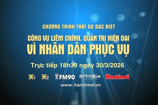 Đón xem chương trình Thời sự ngày 30-3: "Công vụ liêm chính - Quản trị hiện đại - Vì nhân dân phục vụ"