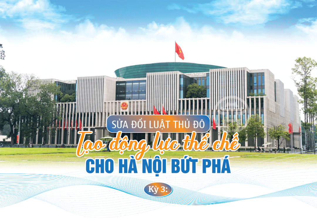 Kỳ 3: Nhóm chính sách đột phá nhằm trao quyền chủ động cho Hà Nội