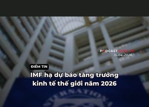 [Podcast] Tin thế giới ngày 15-4: IMF hạ dự báo tăng trưởng kinh tế thế giới năm 2026