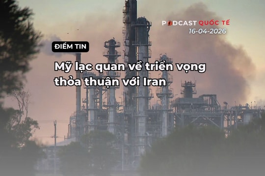 [Podcast] Điểm tin thế giới ngày 16-4: Mỹ lạc quan về triển vọng của một thỏa thuận với Iran