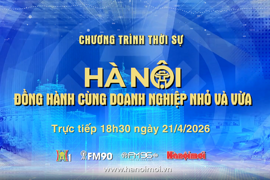 Đón xem Chương trình thời sự ngày 21-4: "Hà Nội đồng hành cùng doanh nghiệp nhỏ và vừa"