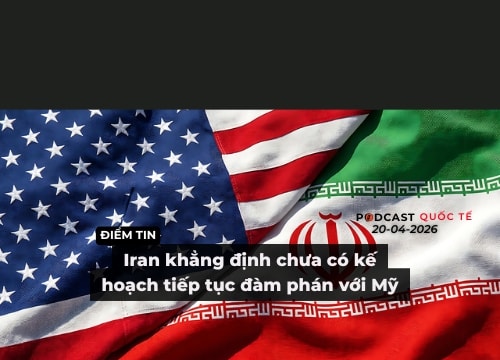 [Podcast] Tin thế giới ngày 20-4: Iran khẳng định chưa có kế hoạch tiếp tục đàm phán với Mỹ