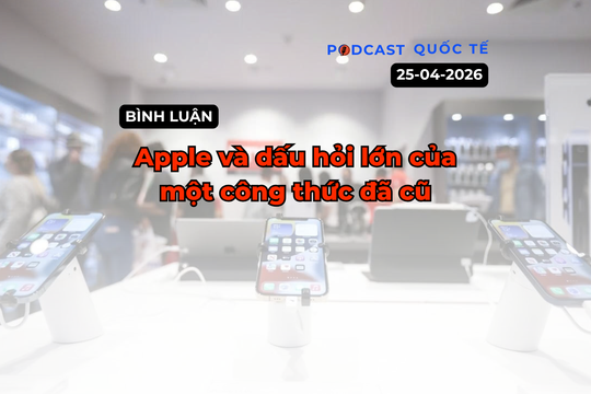 Podcast quốc tế: Apple và dấu hỏi lớn của một công thức đã cũ