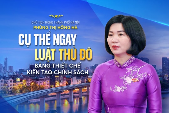 Cụ thể ngay Luật Thủ đô bằng thiết chế kiến tạo chính sách
