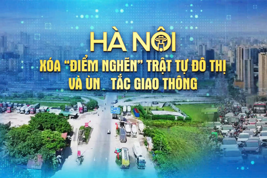 [TRỰC TIẾP] Chương trình thời sự ngày 13-5: Hà Nội xóa "điểm nghẽn" trật tự đô thị và ùn tắc giao thông