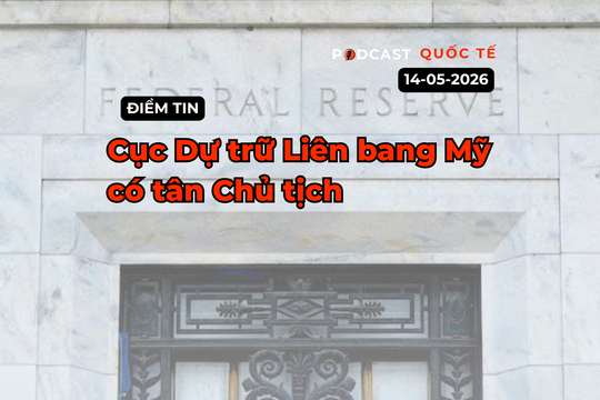 [Podcast] Tin tức thế giới ngày 14-5: Cục Dự trữ Liên bang Mỹ có tân Chủ tịch
