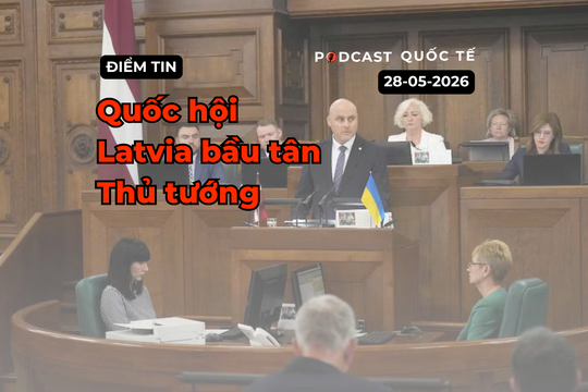 [Podcast] Tin tức thế giới ngày 29-5: Quốc hội Latvia bầu tân Thủ tướng