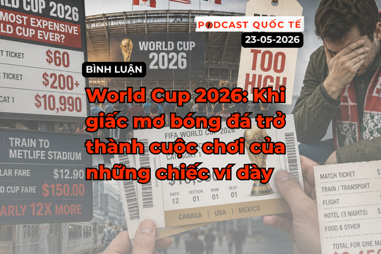 [Podcast cuối tuần] World Cup 2026: Khi giấc mơ bóng đá trở thành cuộc chơi của những chiếc ví dày