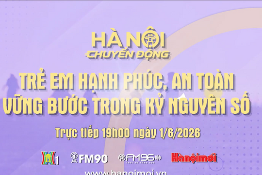Đón xem chương trình "Hà Nội chuyển động" ngày 1-6: Trẻ em hạnh phúc, an toàn, vững bước trong kỷ nguyên số