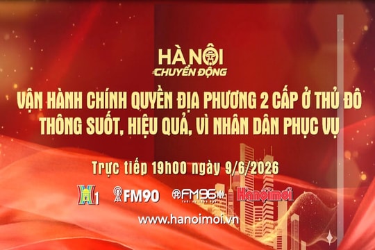 Đón xem "Hà Nội chuyển động" ngày 9-6: Vận hành chính quyền địa phương 2 cấp ở Thủ đô: Thông suốt, hiệu quả, vì Nhân dân phục vụ