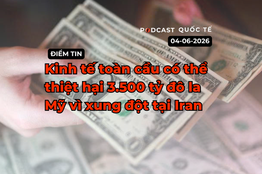 [Podcast] Tin tức thế giới ngày 10-6: Kinh tế toàn cầu có thể thiệt hại 3.500 tỷ USD vì xung đột tại Iran