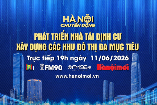 Đón xem "Hà Nội chuyển động" ngày 11-6: Phát triển nhà tái định cư, xây dựng các khu đô thị đa mục tiêu