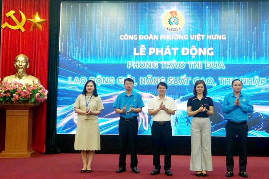 Công đoàn phường Việt Hưng phát động phong trào thi đua “Lao động giỏi, năng suất cao, thu nhập tốt”
