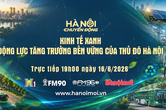 Đón xem "Hà Nội chuyển động" ngày 16-6: Kinh tế xanh - Động lực tăng trưởng bền vững của Thủ đô Hà Nội