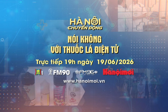 Đón xem "Hà Nội chuyển động" ngày 19-6: Nói không với thuốc lá điện tử