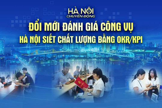 [Trực tiếp] Hà Nội chuyển động: Đổi mới đánh giá công vụ - Hà Nội siết chất lượng bằng OKR/KPI