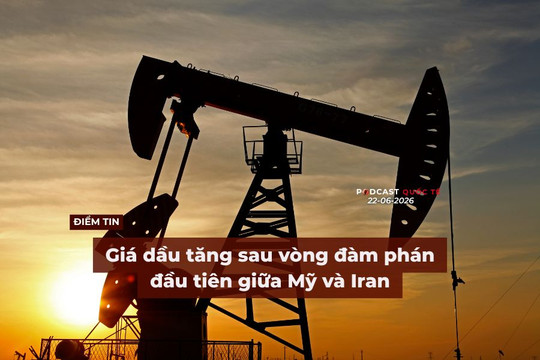 [Podcast] Tin tức thế giới ngày 22-6: Giá dầu tăng sau vòng đàm phán đầu tiên giữa Mỹ và Iran