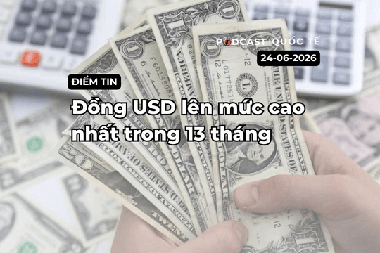 [Podcast] Tin tức thế giới ngày 24-6: Đồng USD lên mức cao nhất 13 tháng