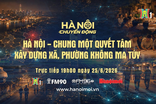 [Trực tiếp] Hà Nội chuyển động: Hà Nội - Chung một quyết tâm xây dựng xã, phường không ma túy