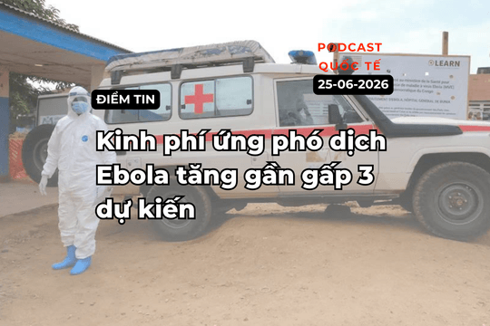 [Podcast] Tin tức thế giới ngày 26-6: Kinh phí ứng phó dịch Ebola tăng gần gấp 3 dự kiến