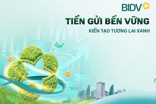 Giá trị vượt trội từ sản phẩm “tiền gửi bền vững” của BIDV