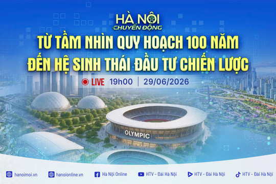 [Trực tiếp] Hà Nội chuyển động: Từ tầm nhìn quy hoạch 100 năm đến hệ sinh thái đầu tư chiến lược