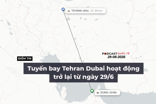 [Podcast] Tin tức thế giới ngày 29-6: Tuyến bay Tehran - Dubai hoạt động trở lại
