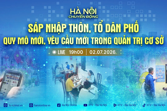 [Trực tiếp]: Chương trình Hà Nội chuyển động "Sáp nhập thôn, tổ dân phố: Quy mô mới, yêu cầu mới trong quản trị cơ sở"