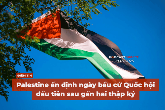 [Podcast] Tin tức thế giới ngày 10-7: Palestine ấn định ngày bầu cử Quốc hội đầu tiên sau gần hai thập kỷ