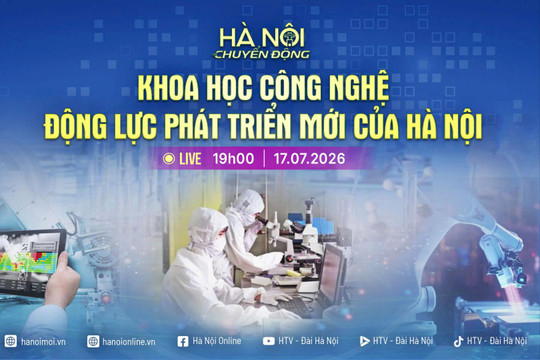 [Trực tiếp] "Hà Nội chuyển động" ngày 17-7: Khoa học công nghệ - Động lực phát triển mới của Hà Nội