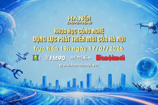 Đón xem "Hà Nội chuyển động" ngày 17-7: Khoa học công nghệ - Động lực phát triển mới của Hà Nội