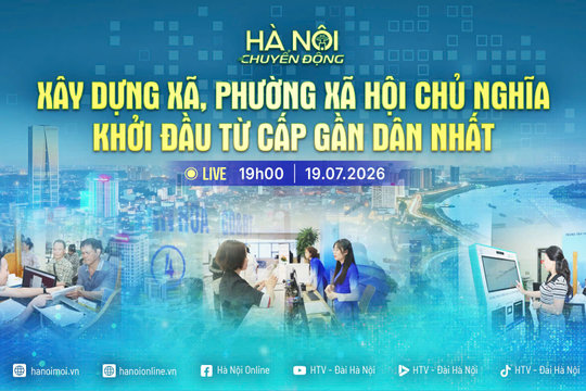 [Trực tiếp] Hà Nội chuyển động ngày 19-7: "Xây dựng xã, phường xã hội chủ nghĩa – Khởi đầu từ cấp gần dân nhất"