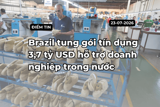 [Podcast] Tin tức thế giới ngày 23-7: Brazil tung gói tín dụng hỗ trợ doanh nghiệp trong nước