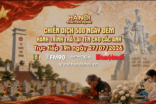 Đón xem "Hà Nội chuyển động" ngày 27-7: Chiến dịch 500 ngày đêm - Hành trình trả lại tên cho các anh