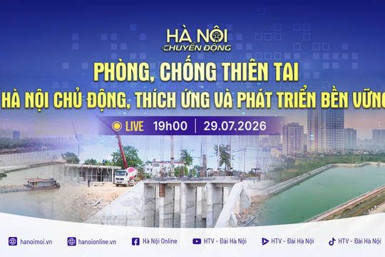 [Trực tiếp] "Hà Nội chuyển động" ngày 29-7: Phòng, chống thiên tai - Hà Nội chủ động, thích ứng và phát triển bền vững