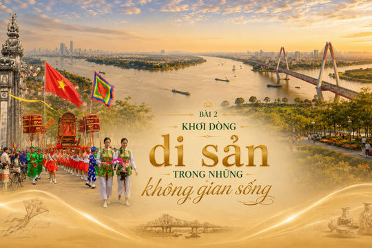 Bài 2: Khơi dòng di sản trong những không gian sống