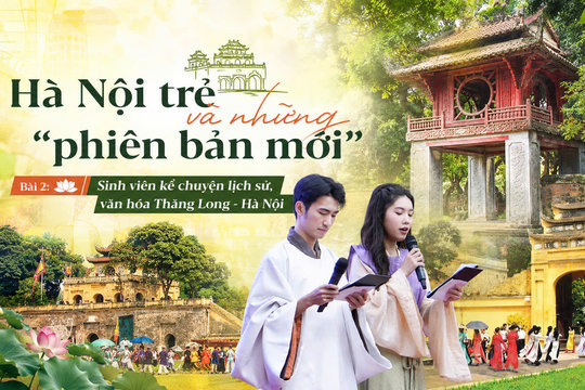 Bài 2: Sinh viên kể chuyện lịch sử, văn hóa Thăng Long - Hà Nội