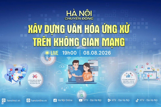 [Trực tiếp] Chương trình "Hà Nội chuyển động" ngày 8-8: Xây dựng văn hóa ứng xử trên không gian mạng