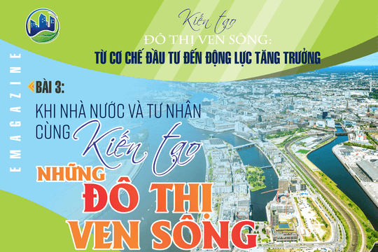 Bài 3: Khi Nhà nước và tư nhân cùng kiến tạo những đô thị ven sông