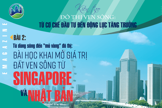 Bài 2: Bài học khai mở giá trị đất ven sông từ Singapore và Nhật Bản