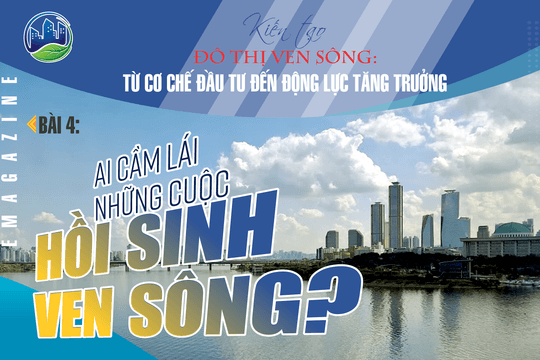 Bài 4: Ai cầm lái những cuộc hồi sinh ven sông?