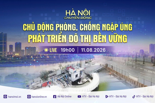 [TRỰC TIẾP] Chương trình "Hà Nội chuyển động" ngày 11-8: Chủ động phòng, chống ngập úng, phát triển đô thị bền vững
