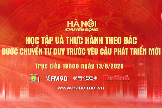 Đón xem Chương trình "Hà Nội chuyển động" ngày 13-8: Học tập và thực hành theo Bác - Bước chuyển tư duy trước yêu cầu phát triển mới