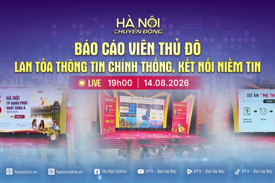 [Trực tiếp] Chương trình "Hà Nội chuyển động" ngày 14-8: Báo cáo viên Thủ đô - Lan tỏa thông tin chính thống, kết nối niềm tin