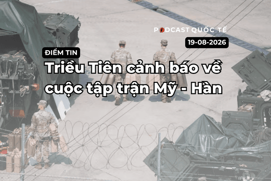 [Podcast] Tin tức thế giới ngày 19-8: Triều Tiên cảnh báo về cuộc tập trận Mỹ - Hàn