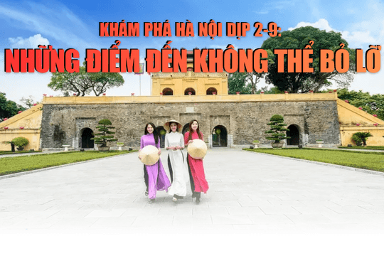 Khám phá Hà Nội dịp 2-9: Những điểm đến không thể bỏ lỡ