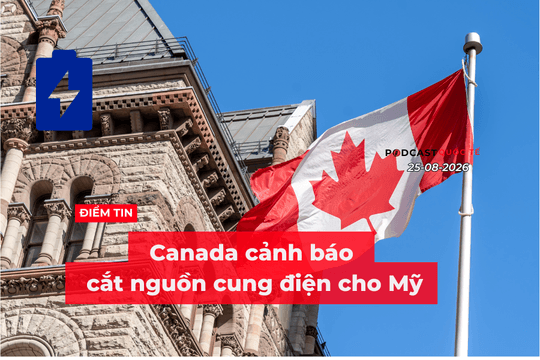 [Podcast] Tin tức thế giới ngày 25-8: Canada cảnh báo cắt nguồn cung điện cho Mỹ