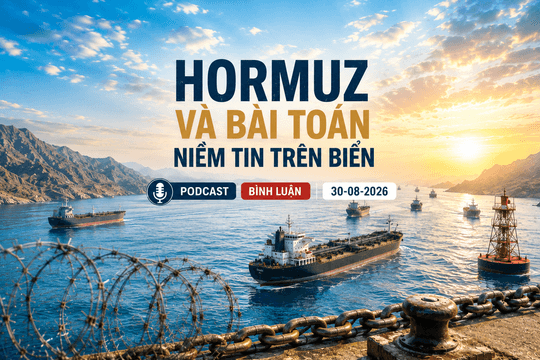 [PODCAST BÌNH LUẬN] Hormuz và bài toán niềm tin trên biển