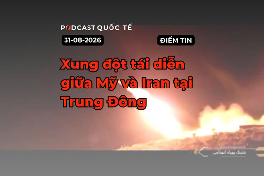 [Podcast] Tin tức thế giới ngày 31-8: Xung đột tái diễn giữa Mỹ và Iran tại Trung Đông