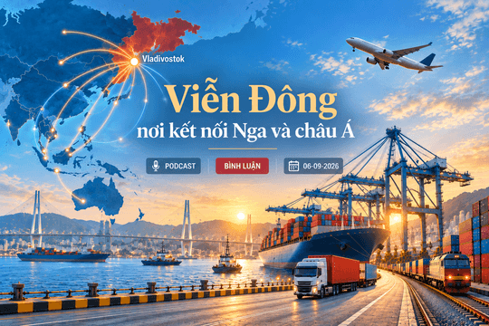 [Podcast bình luận] Viễn Đông - nơi kết nối Nga và châu Á
